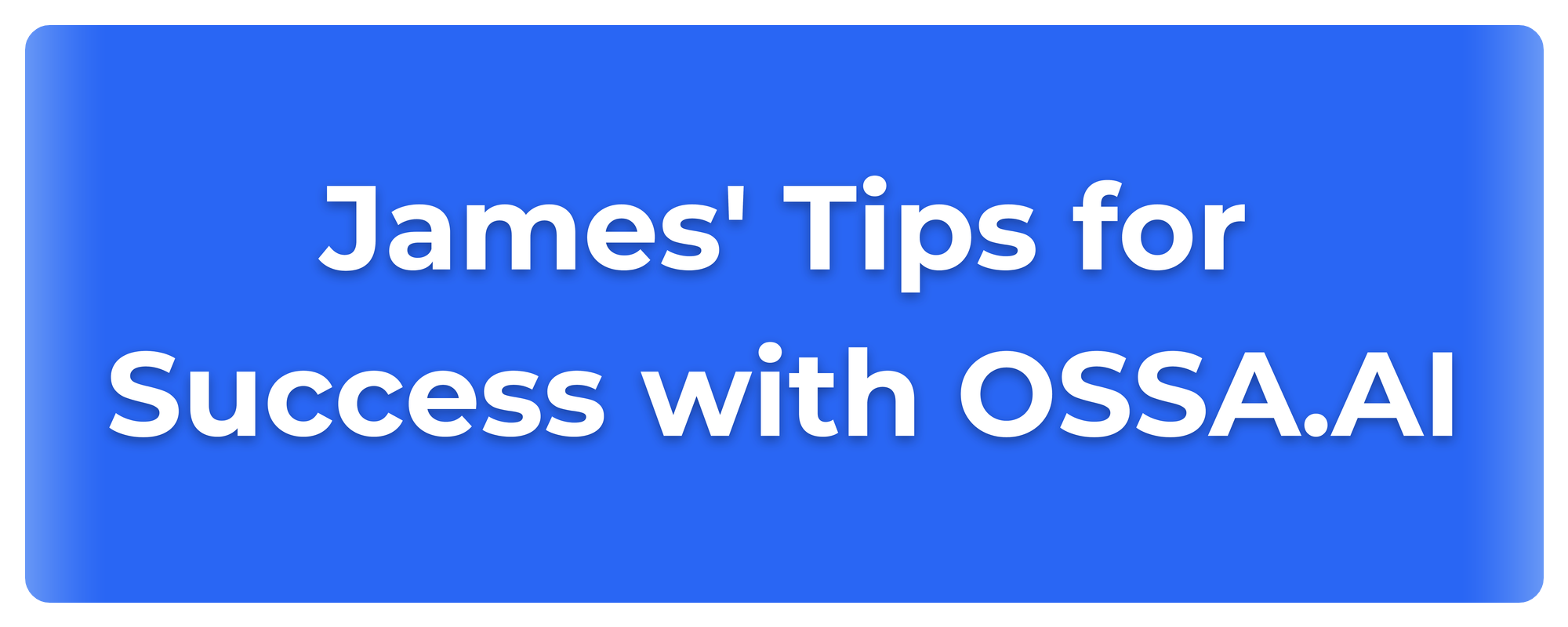 A blue background slide with the text 'James' Tips for Success with OSSA.AI' written in large white font.