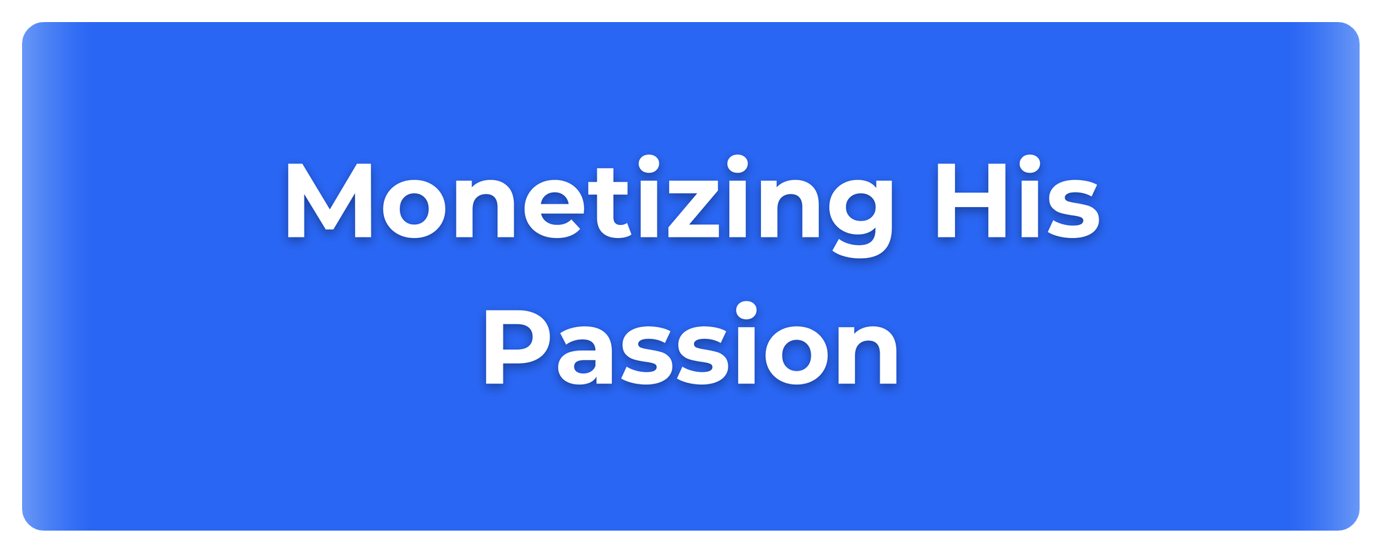 A blue background slide with the text 'Monetizing His Passion' written in large white font.