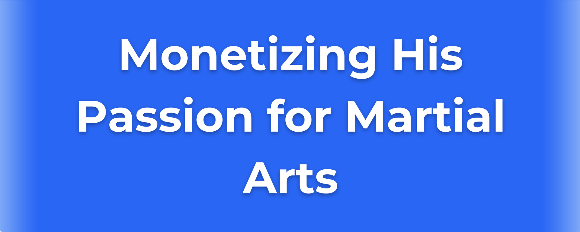 Blue banner with white text: "Monetizing His Passion for Martial Arts" about monetizing martial arts content.